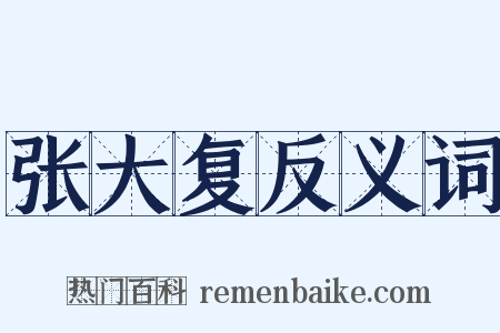 张大复反义词是什么意思的图片